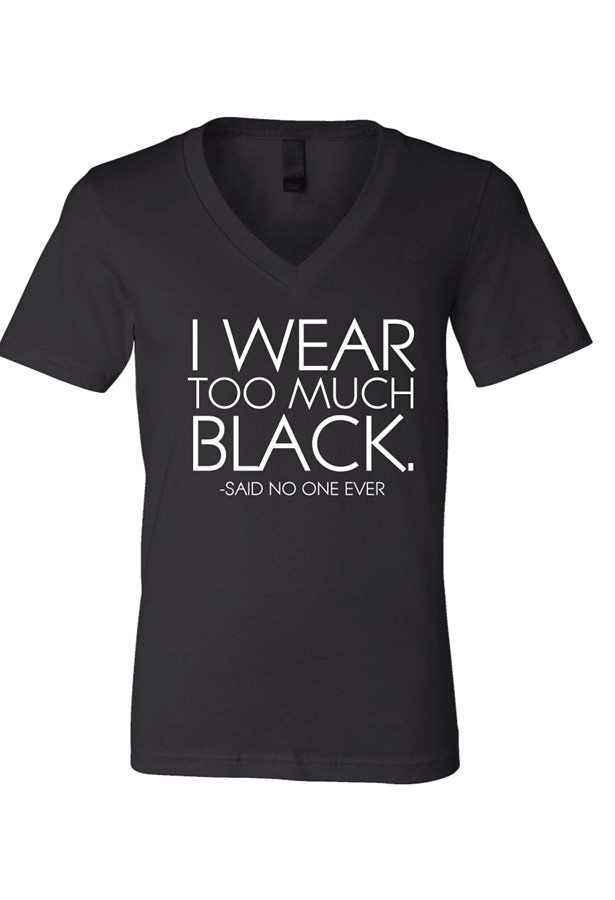 I Wear Too Much Black Said No One Ever T-Shirt